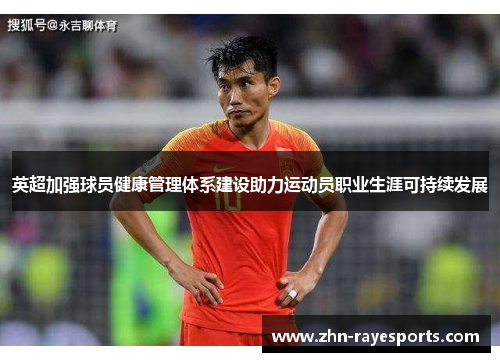 英超加强球员健康管理体系建设助力运动员职业生涯可持续发展