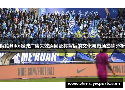 解读Nike足球广告失效原因及其背后的文化与市场影响分析