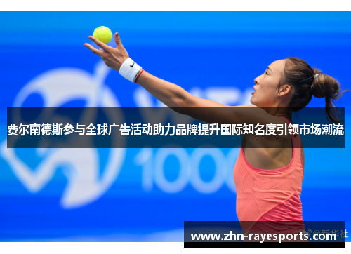 费尔南德斯参与全球广告活动助力品牌提升国际知名度引领市场潮流