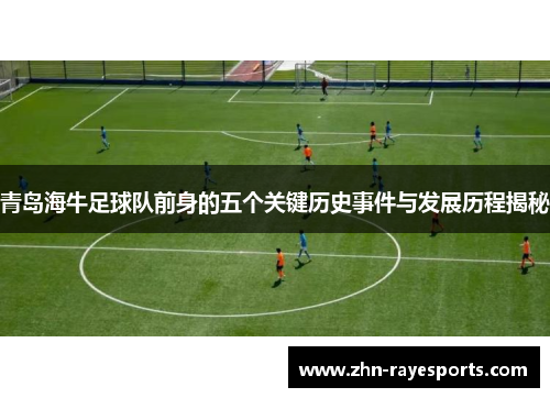 青岛海牛足球队前身的五个关键历史事件与发展历程揭秘
