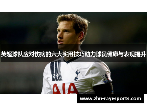 英超球队应对伤病的六大实用技巧助力球员健康与表现提升
