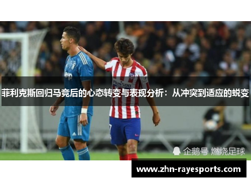 菲利克斯回归马竞后的心态转变与表现分析：从冲突到适应的蜕变