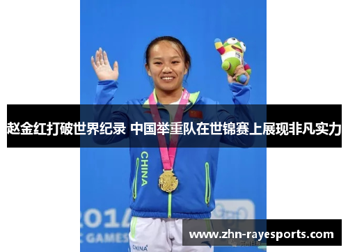 赵金红打破世界纪录 中国举重队在世锦赛上展现非凡实力
